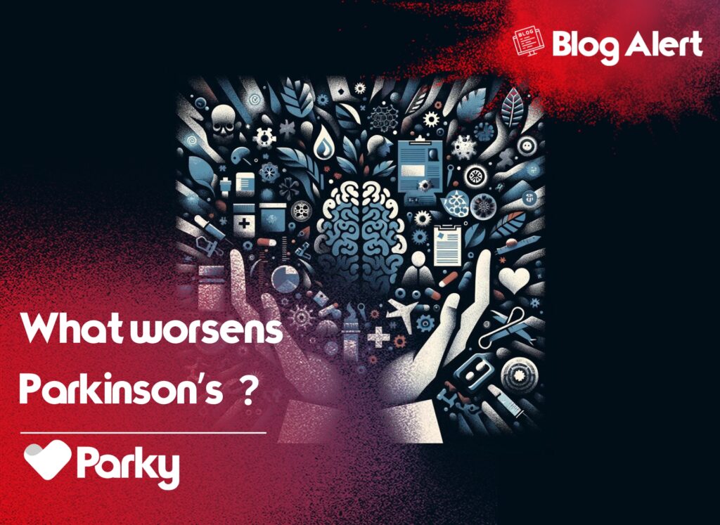 What worsens Parkinson's disease* 10 factors on parky blog